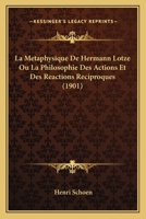 La métaphysique de Hermann Lotze ou, La philosophie des actions et des réactions réciproques 116760413X Book Cover