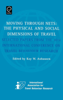 Moving Through Nets: The Physical and Social Dimensions of Travel -- Selected papers from the 10th International Conference on Travel Behaviour Research 0080442137 Book Cover