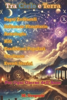 Tra Cielo e Terra: Un viaggio quotidiano tra astrologia, storia e tradizioni popolari. Scopri il segno zodiacale, gli influssi planetari, i riti e gli ... di ogni giorno dell'anno (Italian Edition) B0F224V76Q Book Cover