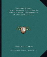 Hendrik Schims Dichttaferelen, Bestaende In Hofgedichten, Zinnebeelden, En Zedezangen (1737) 1141310287 Book Cover