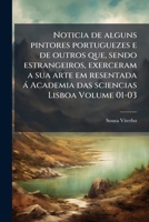 Noticia de Alguns Pintores Portuguezes E de Outros Que, Sendo Estrangeiros, Exerceram a Sua Arte Em Resentada a Academia Das Sciencias Lisboa Volume 0 1287598986 Book Cover