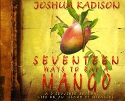 Seventeen Ways to Eat a Mango: A Discovered Journal of Life on an Island of Miracles 0786864575 Book Cover