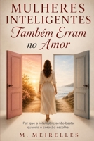 Mulheres Inteligentes Também Erram no Amor: Por que a inteligência não basta quando o coração escolhe B0H8Z9HRBC Book Cover