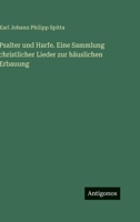 Psalter und Harfe. Eine Sammlung christlicher Lieder zur häuslichen Erbauung (German Edition) 3563422001 Book Cover