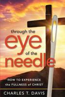 Through the Eye of the Needle: How to Experience the Fullness of Christ 0692992049 Book Cover