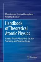 Handbook of Theoretical Atomic Physics: Data for Photon Absorption, Electron Scattering, and Vacancies Decay 3642247512 Book Cover