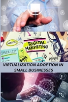 Virtualization Adoption in Small Businesses 7469579885 Book Cover