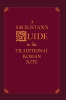 A Sacristan's Guide to the Traditional Roman Rite 147177502X Book Cover