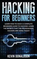 Hacking for Beginners: Learn How to Hack! a Complete Beginners Guide to Hacking! Learn the Secrets That the Professional Hackers Are Using Today! 1523245085 Book Cover