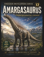 Dinosaur Encyclopedia Series Vol.12: Amargasaurus: The Early Cretaceous Sauropod with Remarkable Neural Spines B0H9HKF6ZP Book Cover