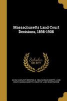 Massachusetts Land Court Decisions, 1898-1908 1149462949 Book Cover