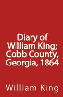 Diary of William King; Cobb County, Georgia, 1864 1453856188 Book Cover