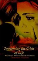 Overcoming the Crisis of Life: What to Do When Your Faith Is in Crisis 140334311X Book Cover