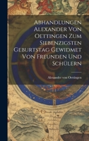 Abhandlungen Alexander von Oettingen zum Siebenzigsten Geburtstag Gewidmet von Freunden und Schülern 1020872624 Book Cover