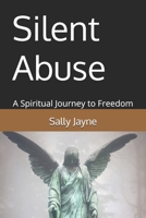 Silent Abuse: A Spiritual Journey to Freedom B0FDGFM2ZZ Book Cover