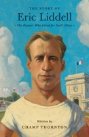 The Story of Eric Liddell: The Runner Who Lived for God's Glory (Lives of Faith and Grace) 1433583453 Book Cover