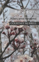 Just Be: Poetry amid Pandemic B087SM3T5L Book Cover