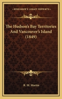 The Hudson's Bay Territories And Vancouver's Island 1104394731 Book Cover