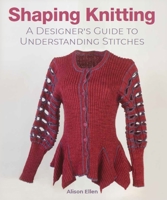 Shaping Knitting: A Designer's Guide to Understanding Stitches 0719841356 Book Cover
