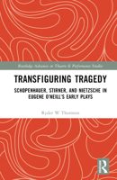 Transfiguring Tragedy: Schopenhauer, Stirner, and Nietzsche in Eugene O’Neill’s Early Plays (Routledge Advances in Theatre & Performance Studies) 1032322675 Book Cover