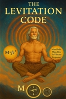 THE LEVITATION CODE: Unlocking the Inner Frequency That Frees the Body from Gravity B0FKTJVDBS Book Cover