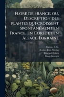 Flore de France; ou, Description des plantes qui croissent spontanément en France, en Corse et en Alsace-Lorraine 1178675432 Book Cover