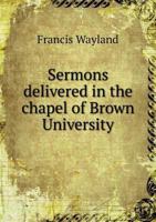 Sermons Delivered in the Chapel of Brown University 1143147820 Book Cover