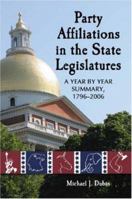 Party Affiliations in the State Legislatures: A Year by Year Summary, 1796-2006 0786429143 Book Cover