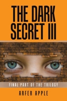 The Dark Secret Iii: Final Part of the Trilogy 1664103082 Book Cover