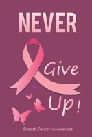 Never Give Up breast cancer awareness: Breast Cancer Notebook Journal, Pink Journal Notebook for Breast Cancer Survivors, Fighters, and Those Who Love Them 1699068992 Book Cover