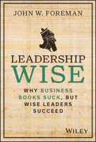 Leadership Wise: Why Business Books Suck, But Wise Leaders Succeed 1394191685 Book Cover