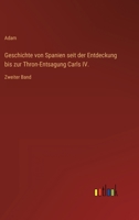 Geschichte von Spanien seit der Entdeckung bis zur Thron-Entsagung Carls IV.: Zweiter Band 3368612441 Book Cover