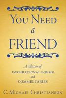 You Need a Friend: A Collection of Inspirational Poems and Commentaries 1449781500 Book Cover