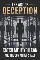 The Art of Deception: Catch Me If You Can and the Con Artist's Tale B0G4DWCTNM Book Cover