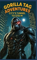 Gorilla Tag Adventures City's Tunnel to GTA-M B0F1KNN5P3 Book Cover
