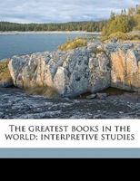Greatest Books in the World: Interpretive Studies. With Lists of Collateral Reading Helpful to the Study of Great Literature 1104492512 Book Cover