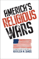 America’s Religious Wars: The Embattled Heart of Our Public Life 0300213867 Book Cover