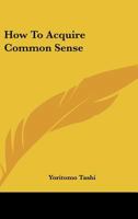 How To Acquire Common Sense 1425337902 Book Cover