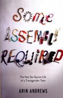 Some Assembly Required: The Not-So-Secret Life of a Transgender Teen 1481416758 Book Cover