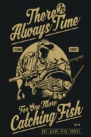 There's Always Time For One More Caching Fish: Fisherman's Journal, Logbook, Perfect to Keep Track, Record Fishing Trip details, Great Gift for Fishing lovers 1674256493 Book Cover