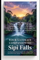 Your Ultimate Companion to Sipi Falls: Unveiling the Enchanted Cascades: Your Ultimate Companion to Sipi Falls, Uganda – Where Nature's Symphony Calls You Home B0FW6KM3D7 Book Cover