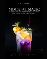 Mocktail Magic 20 Delicious & Refreshing Recipes For Homemade Mocktails B0C47NHQH8 Book Cover