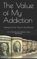 The Value of My Addiction: Seeing the Price I Pay for My Pleasure 1080950206 Book Cover