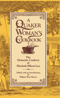 A Quaker Woman's Cookbook: The Domestic Cookery of Elizabeth Ellicott Lea 0811700739 Book Cover