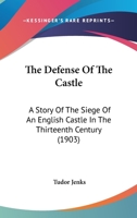 The Defense of the Castle, a Story of the Siege of an English Castle in the Thirteenth Century 1437316239 Book Cover