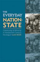 The Everyday Nation-State: Community and Ethnicity in Nineteenth-Century Nicaragua 0803228023 Book Cover