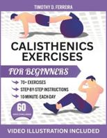 Calisthenics Exercises for Beginners: Build Muscle, Boost Control, and Move Better with Fully Illustrated workout and Exclusive Follow-Along Video Sessions B0G34Q74S9 Book Cover