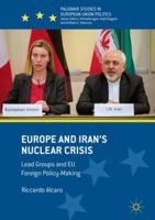 Europe and Iran’s Nuclear Crisis: Lead Groups and EU Foreign Policy-Making 3030089584 Book Cover