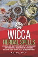 Wicca Herbal Spells: A Practical Guide About the Healing Power of Plants in Harmony with Wicca. Improve your Everyday Life by Connecting with Nature Thanks to Herbal Spells and Modern Witchcraft 1695677684 Book Cover
