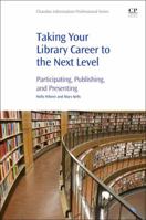 Taking Your Library Career to the Next Level: Participating, Publishing, and Presenting (Chandos Information Professional Series) 0081022700 Book Cover
